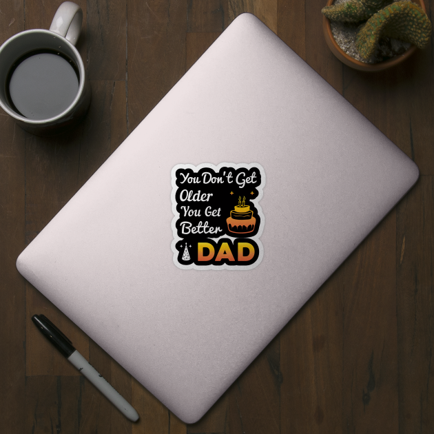 You don't get older, you get better DAD by Parrot Designs